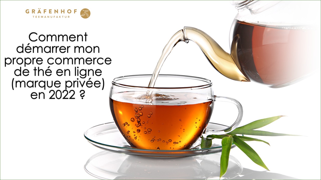 Comment démarrer mon propre commerce de thé en ligne (marque privée) en 2022 -Gräfenhof Tee GmbH